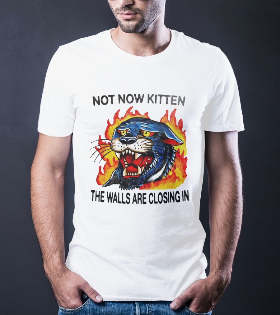 Not Now Kitten Fiery Panther The Walls Are Closing T-Shirt