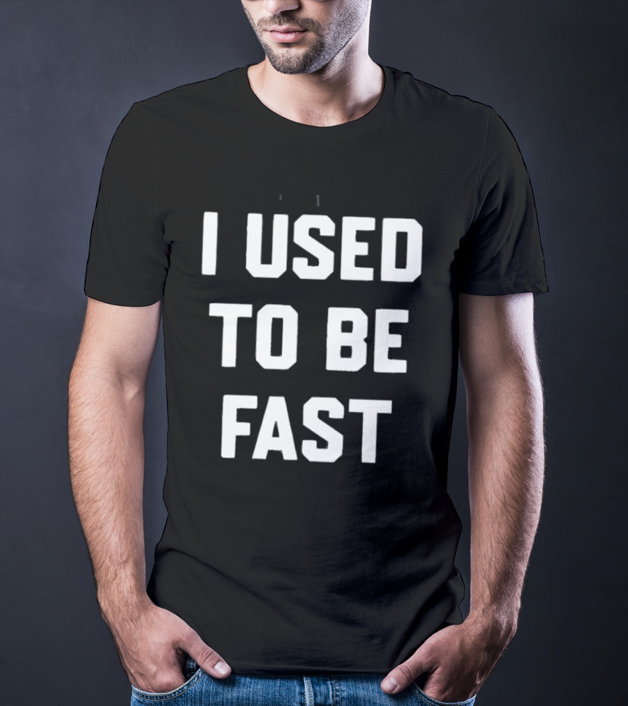 I Used To Be Fast T-Shirt