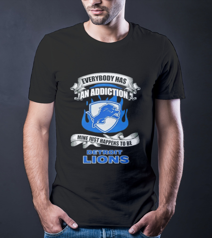Everybody Has An Addiction Mine Just Happens To Be Detroit Lions T-Shirt