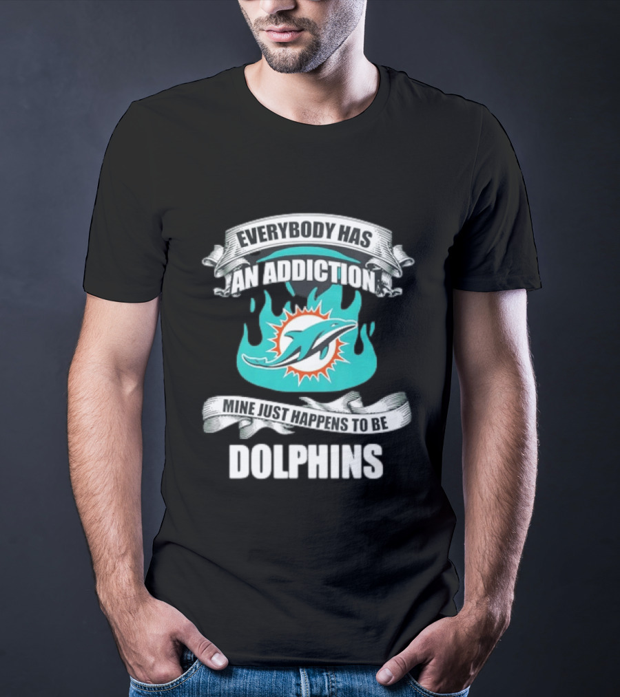 Everybody Has An Addiction Mine Just Happens To Be Dolphins T-Shirt