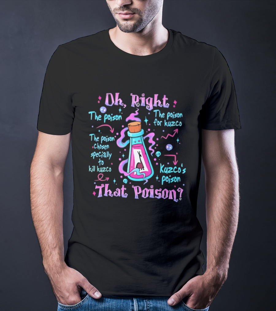 Oh Right Kuzco's Poison The Poison Chosen Specially To Kill Kuzco T-Shirt