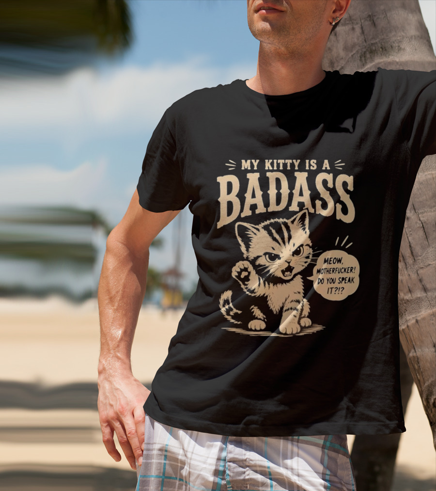 My Kitty Is A Badass Meow Motherfucker Do You Speak It Bold Cat Attitude T-Shirt