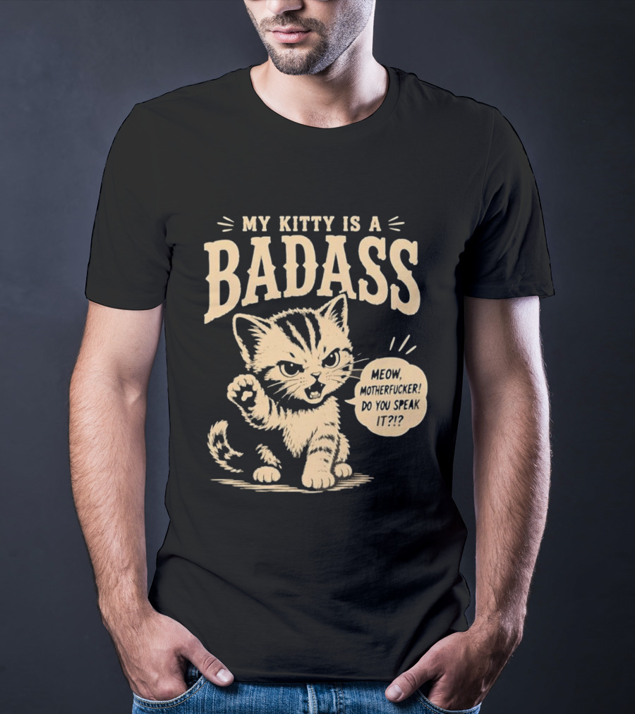My Kitty Is A Badass Meow Motherfucker Do You Speak It Bold Cat Attitude T-Shirt
