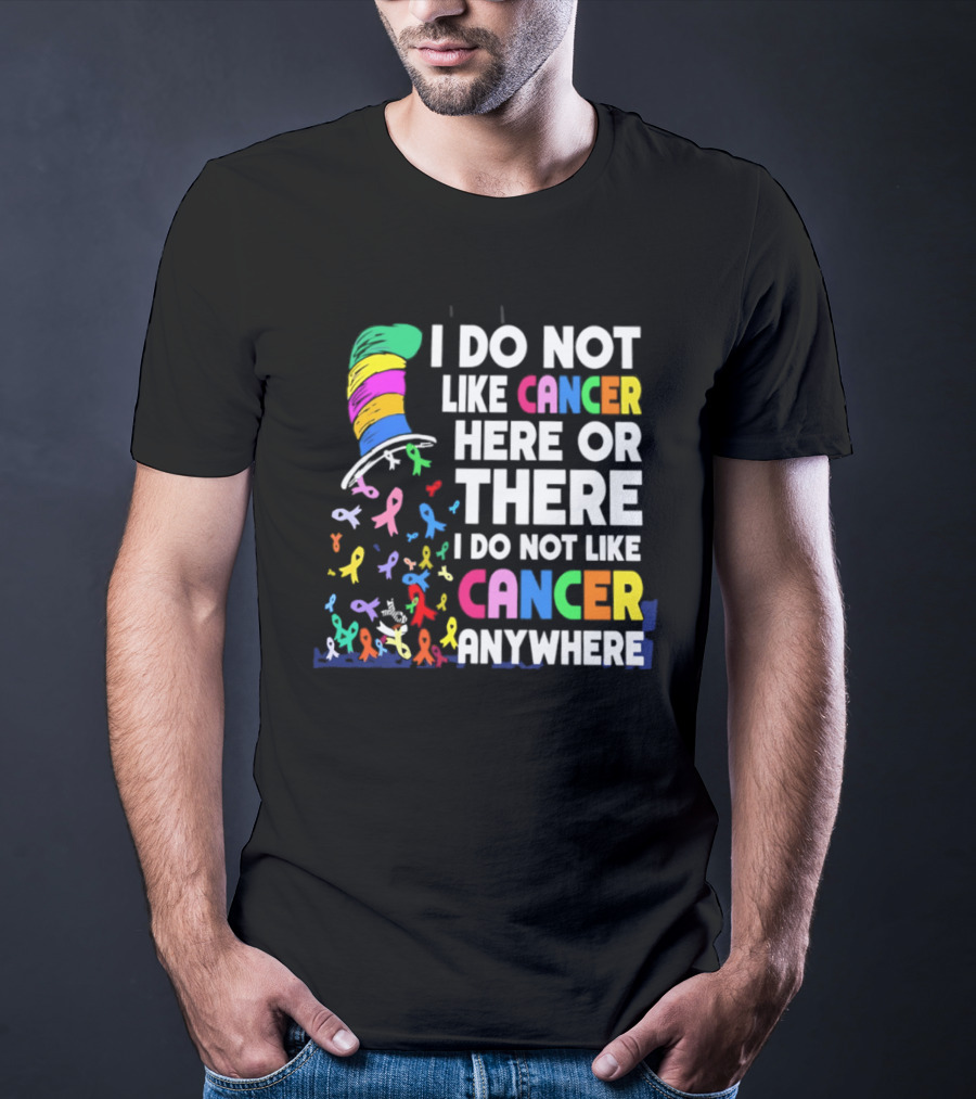 I Do Not Like Cancer Here Or There I Do Not Like Cancer Anywhere Ribbon Hat T-Shirt