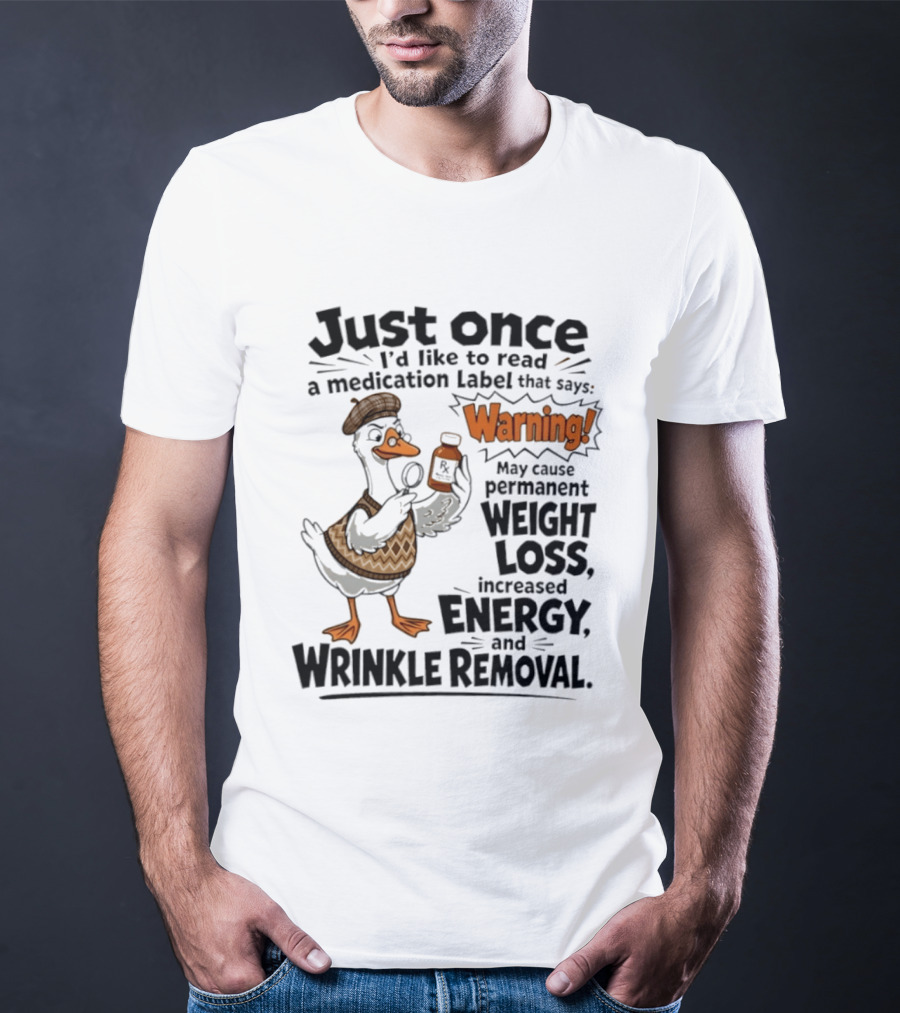 Just Once Duck Warning Medication May Cause Permanent Weight Loss Increased Energy Wrinkle Removal T-Shirt