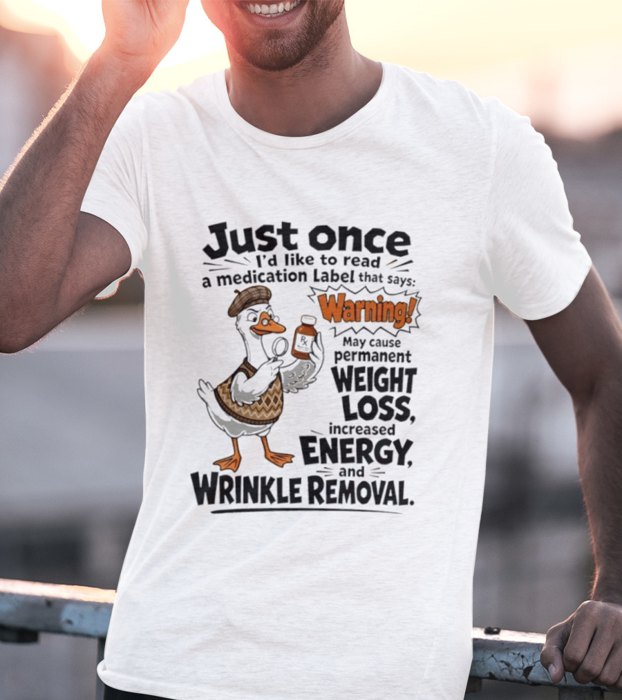 Just Once Duck Warning Medication May Cause Permanent Weight Loss Increased Energy Wrinkle Removal T-Shirt