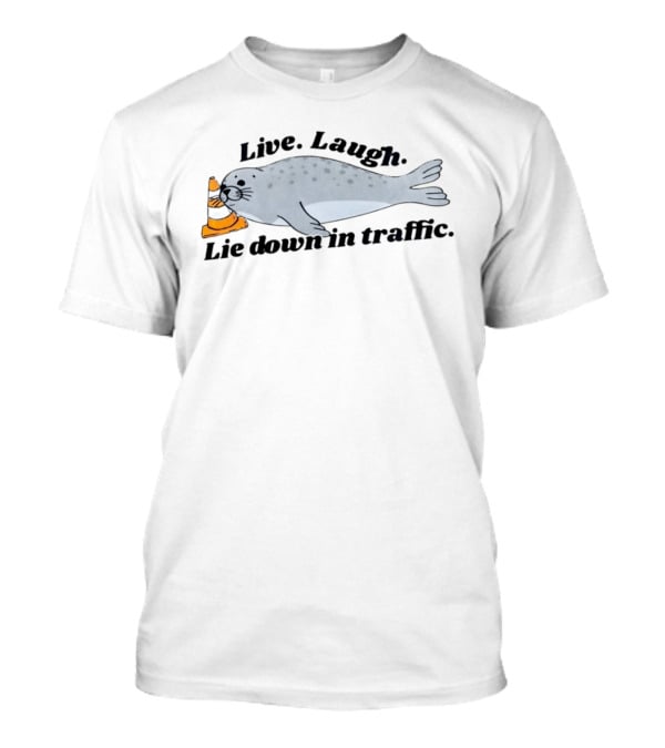 Live Laugh Lie Down In Traffic Neil The Seal T-Shirt