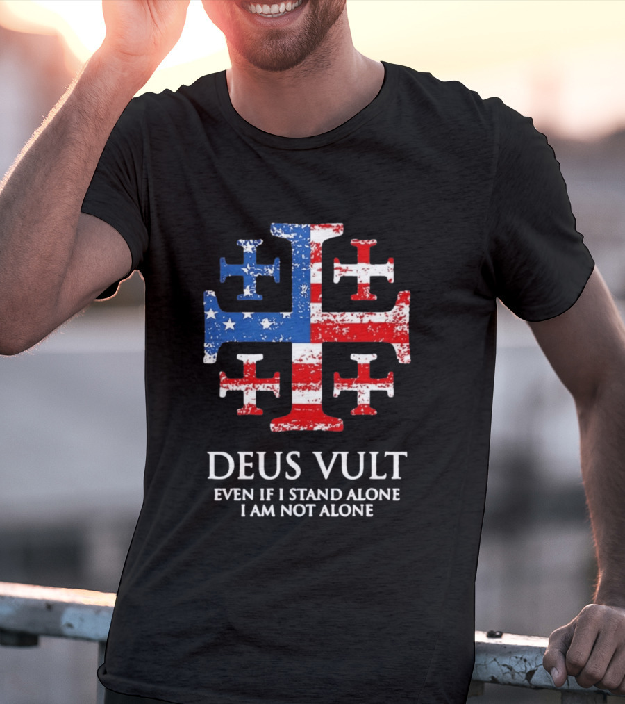 Jerusalem Cross Deus Vult Even If I Stand Alone I Am Not Alone Patriotic Stars And Stripes T-Shirt