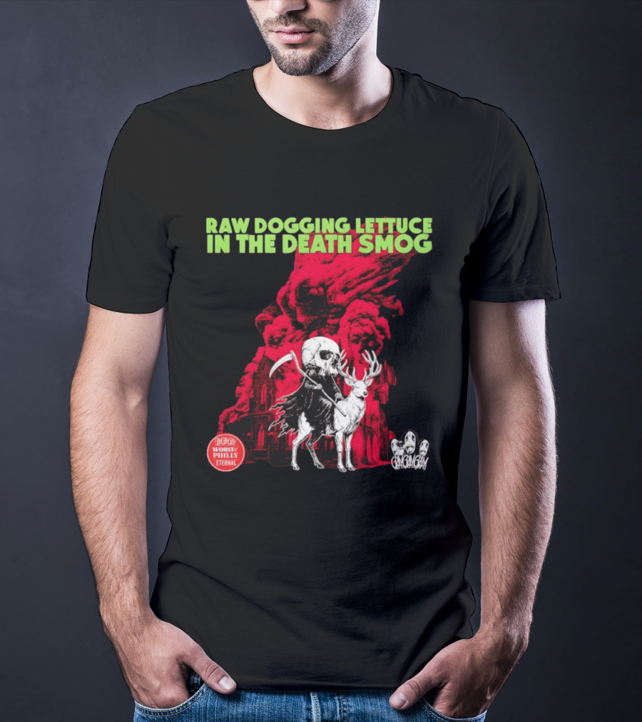 Raw Dogging Lettuce In The Death Smog Worst Philly Eternal Chicago T-Shirt