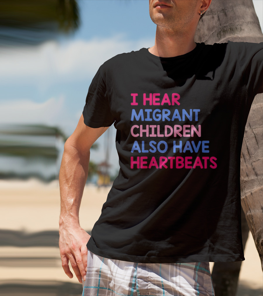 I Hear Migrant Children Also Have Heartbeats T-Shirt