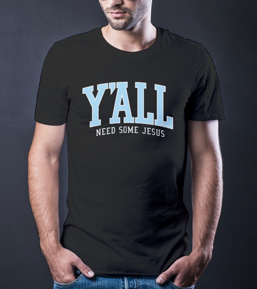 Y'All Need Some Jesus Acts 4 12 T-Shirt