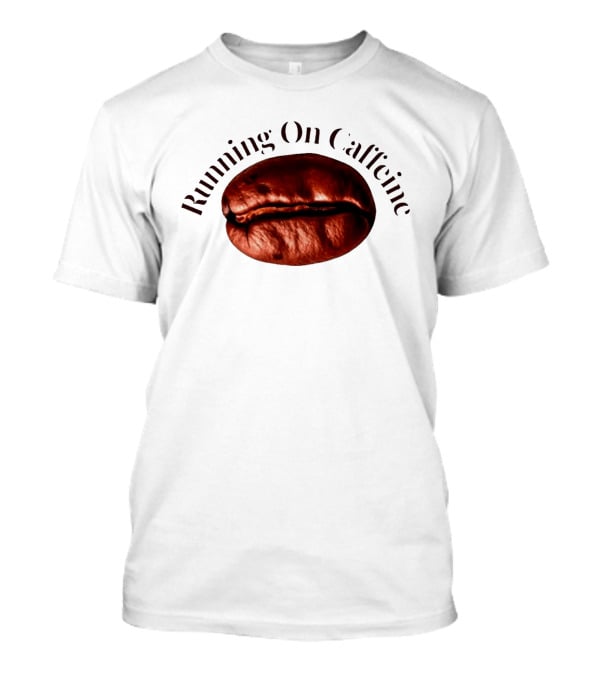 Running On Caffeine Realistic Roasted Coffee Bean T-Shirt