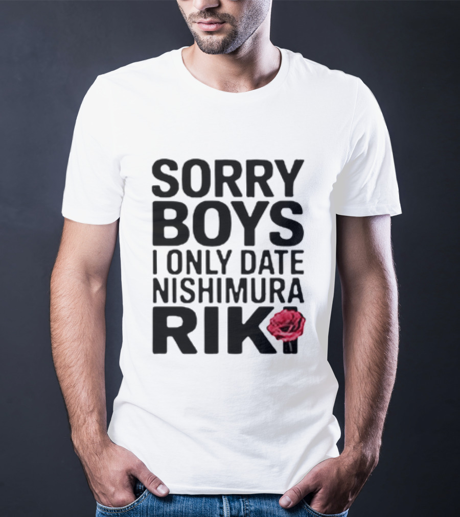 Sorry Boys I Only Date Nishimura Riki With Red Rose T-Shirt