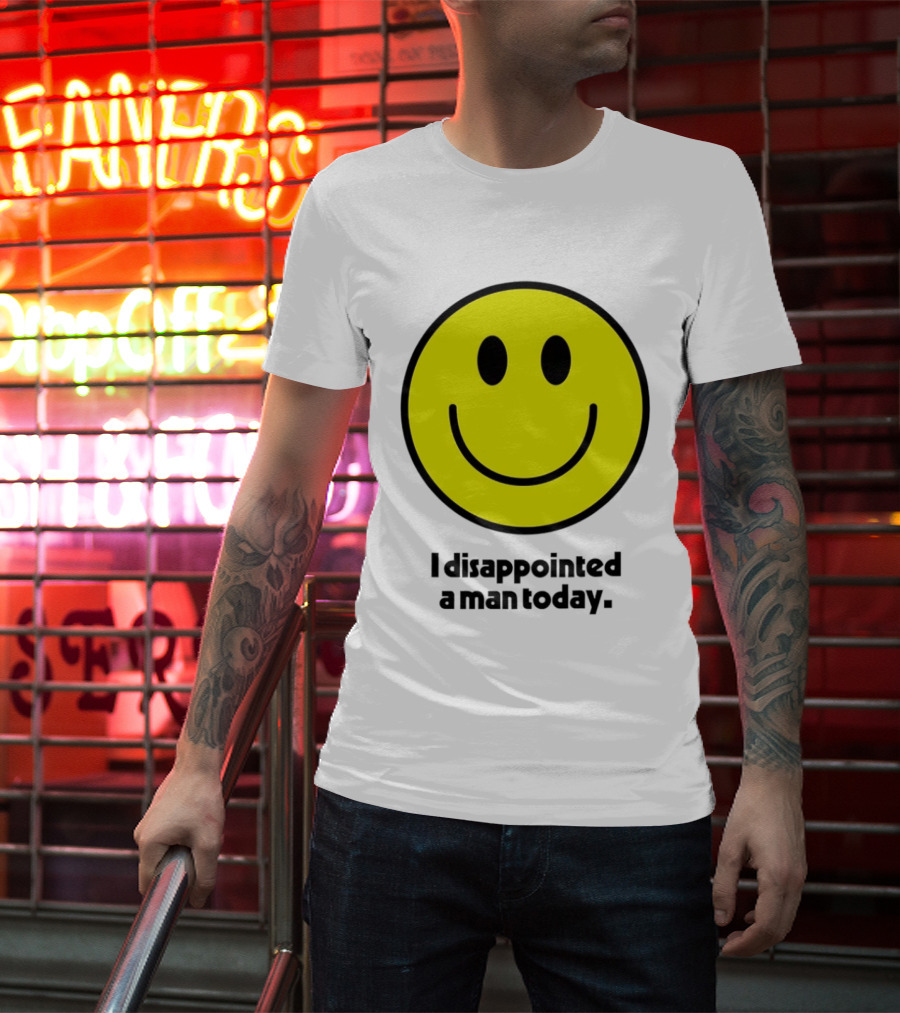 Smiley Face I Disappointed A Man Today T-Shirt