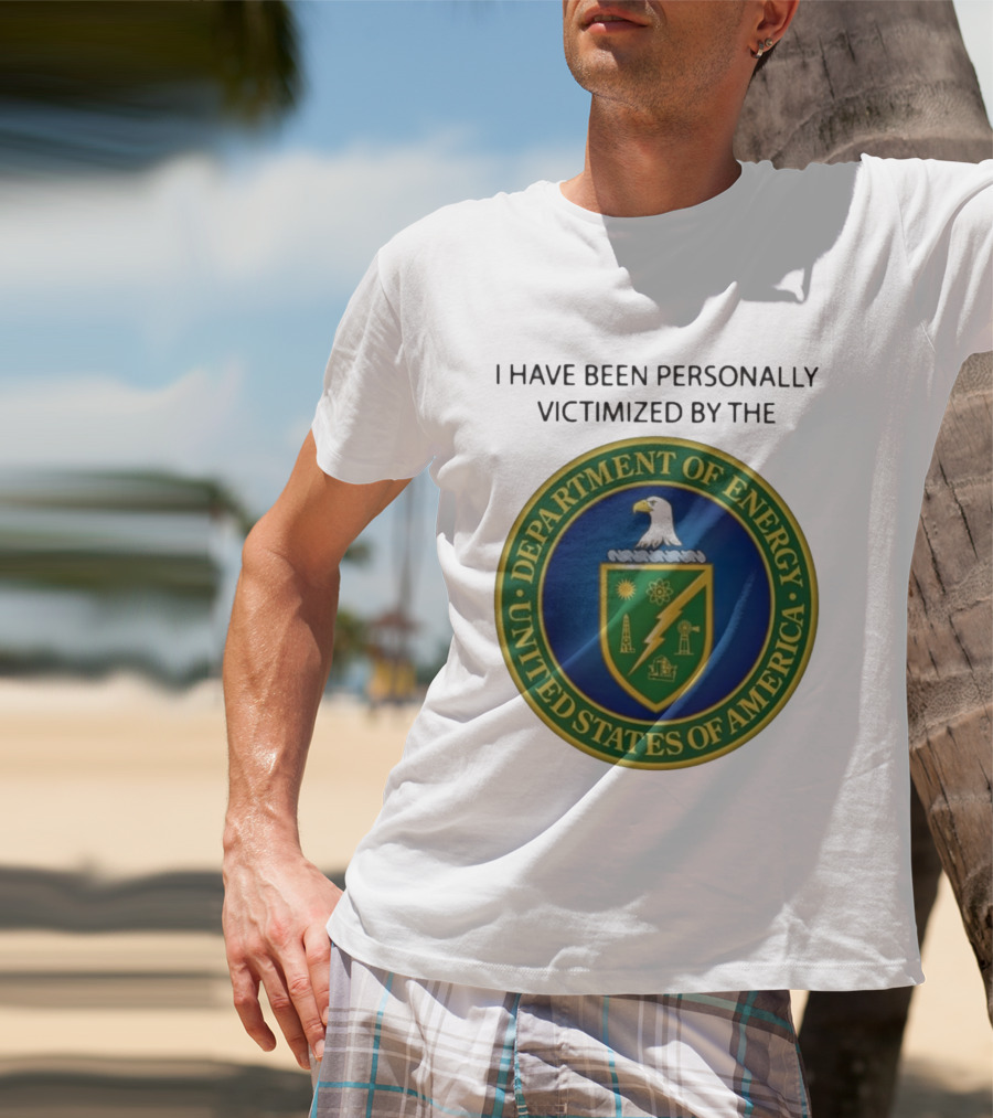 I Have Been Personally Victimized By The Department Of Energy United States Of America Eagle Seal T-Shirt