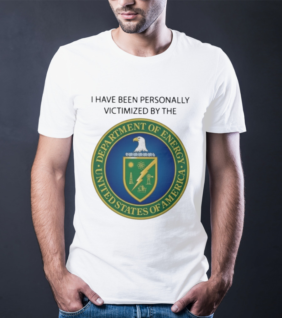 I Have Been Personally Victimized By The Department Of Energy United States Of America Eagle Seal T-Shirt