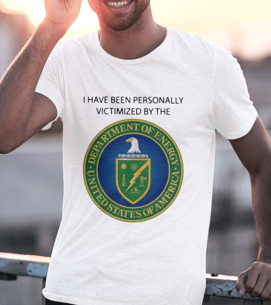 I Have Been Personally Victimized By The Department Of Energy United States Of America Eagle Seal T-Shirt