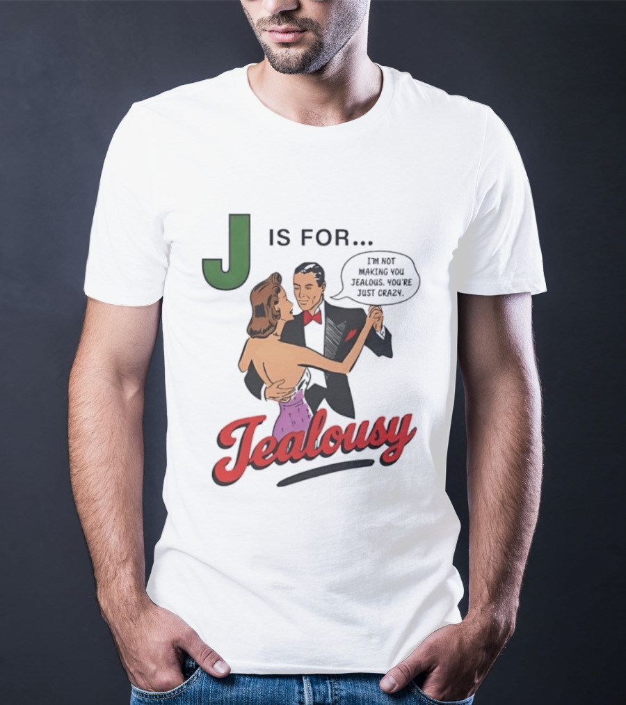 J Is For Jealousy Couple Dancing I Am Not Making You Jealous You Are Just Crazy T-Shirt