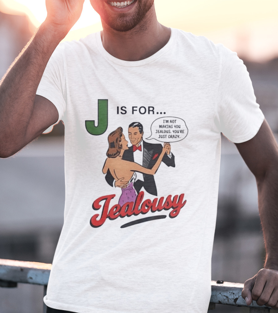 J Is For Jealousy Couple Dancing I Am Not Making You Jealous You Are Just Crazy T-Shirt