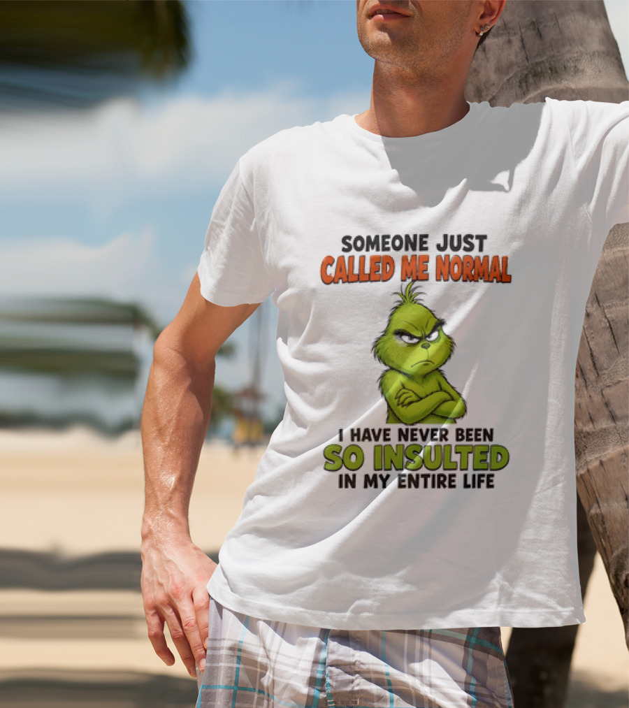 Grinch Someone Just Called Me Normal Never Been So Insulted In Entire Life T-Shirt