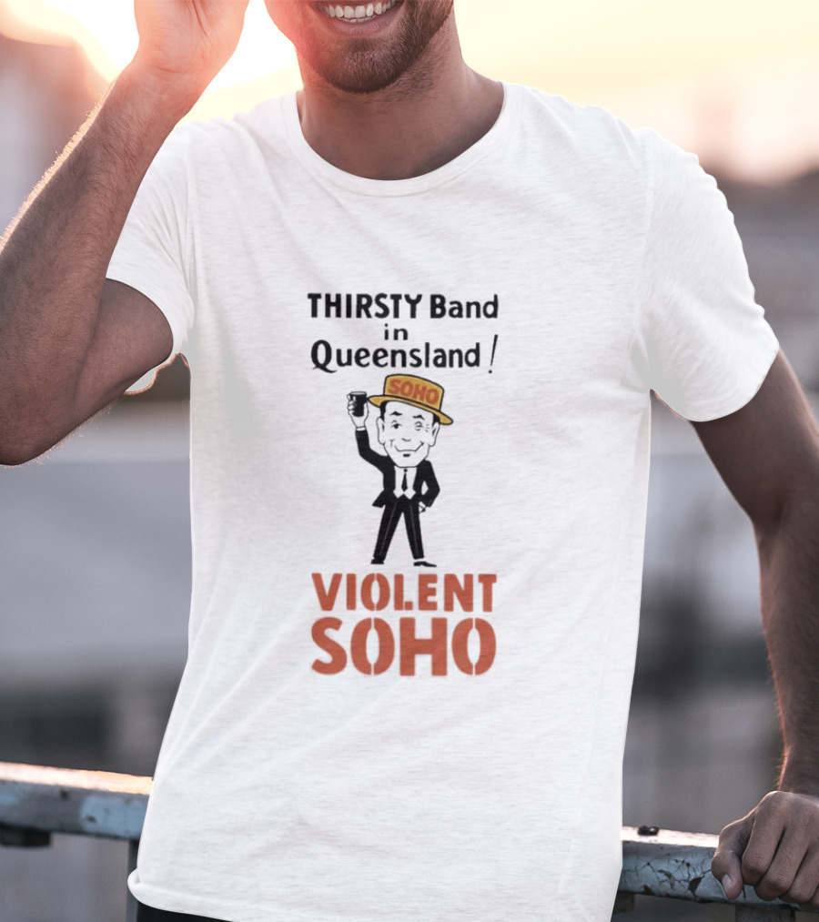 Thirsty Band In Queensland Violent Soho Mr Soho T-Shirt