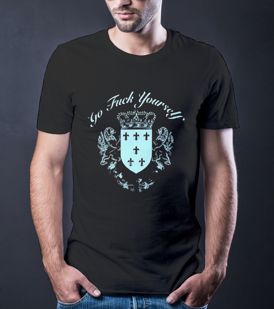 Go F**k Yourself Crest With Crown And Fleur De Lis T-Shirt