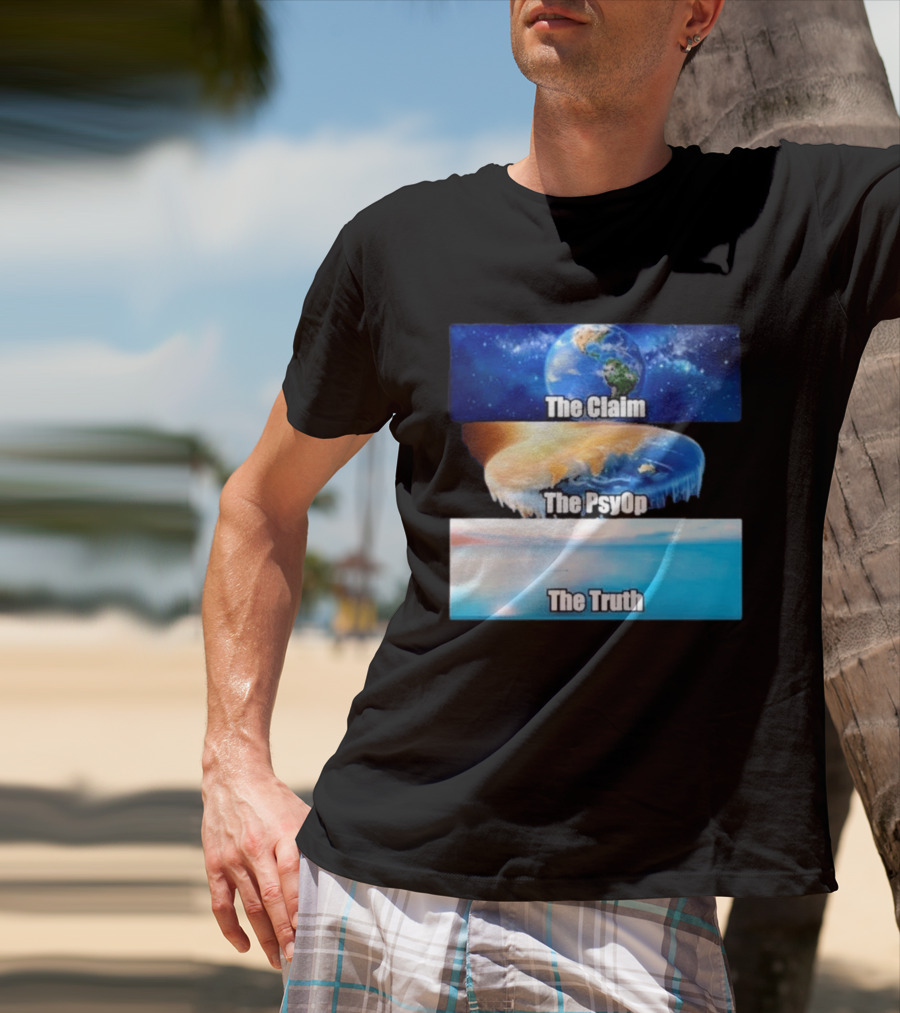 The Claim The Psyop The Truth Flat Earth Meme NASA Lies Terra Realm Firmament T-Shirt