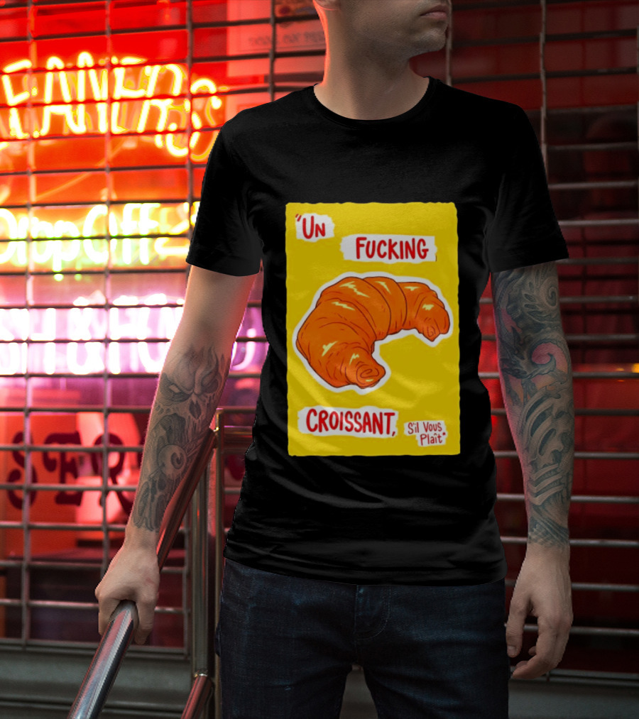Un Fucking Croissant S'il Vous Plaît French Food Lover T-Shirt