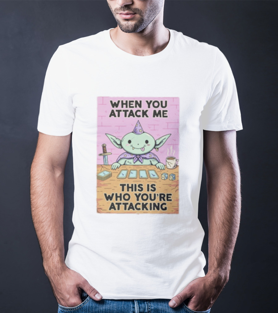 When You Attack Me This Is Who You're Attacking Cute Wizard Creature Fantasy T-Shirt