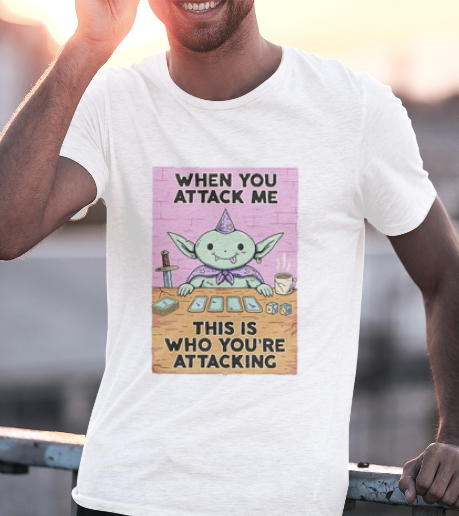 When You Attack Me This Is Who You're Attacking Cute Wizard Creature Fantasy T-Shirt