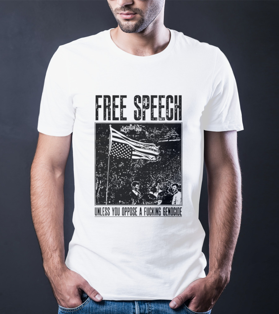 Free Speech Unless You Oppose A Fucking Genocide T-Shirt