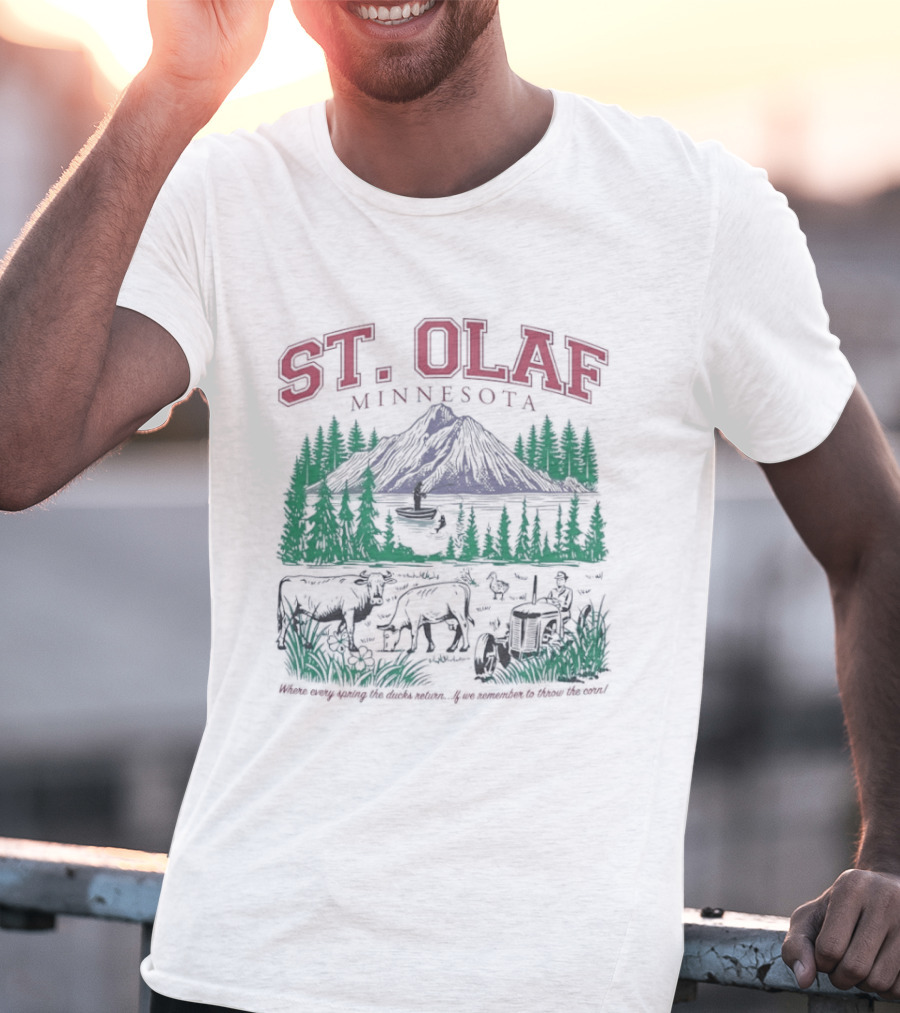 St Olaf Minnesota Where Every Spring The Ducks Return If We Remember To Throw The Corn Fisherman Cows Tractor T-Shirt
