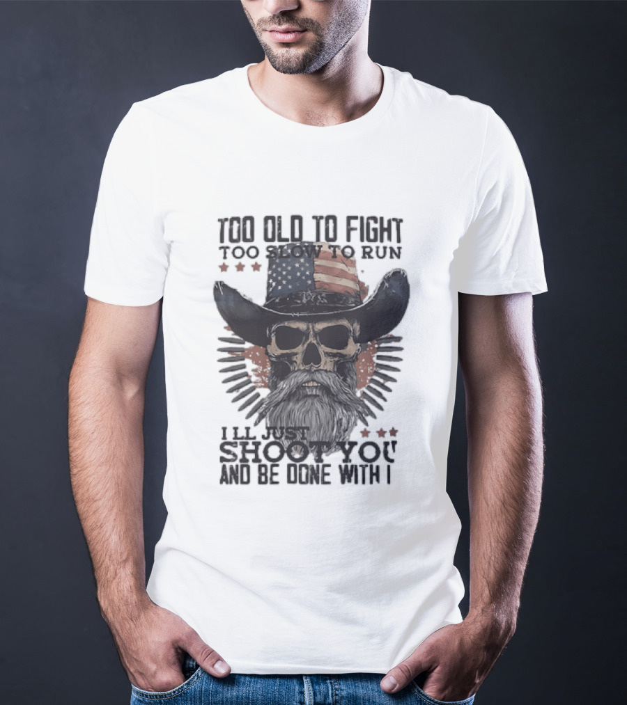 Too Old To Fight Too Slow To Run Skull Cowboy American Flag Shoot You And Be Done With It T-Shirt