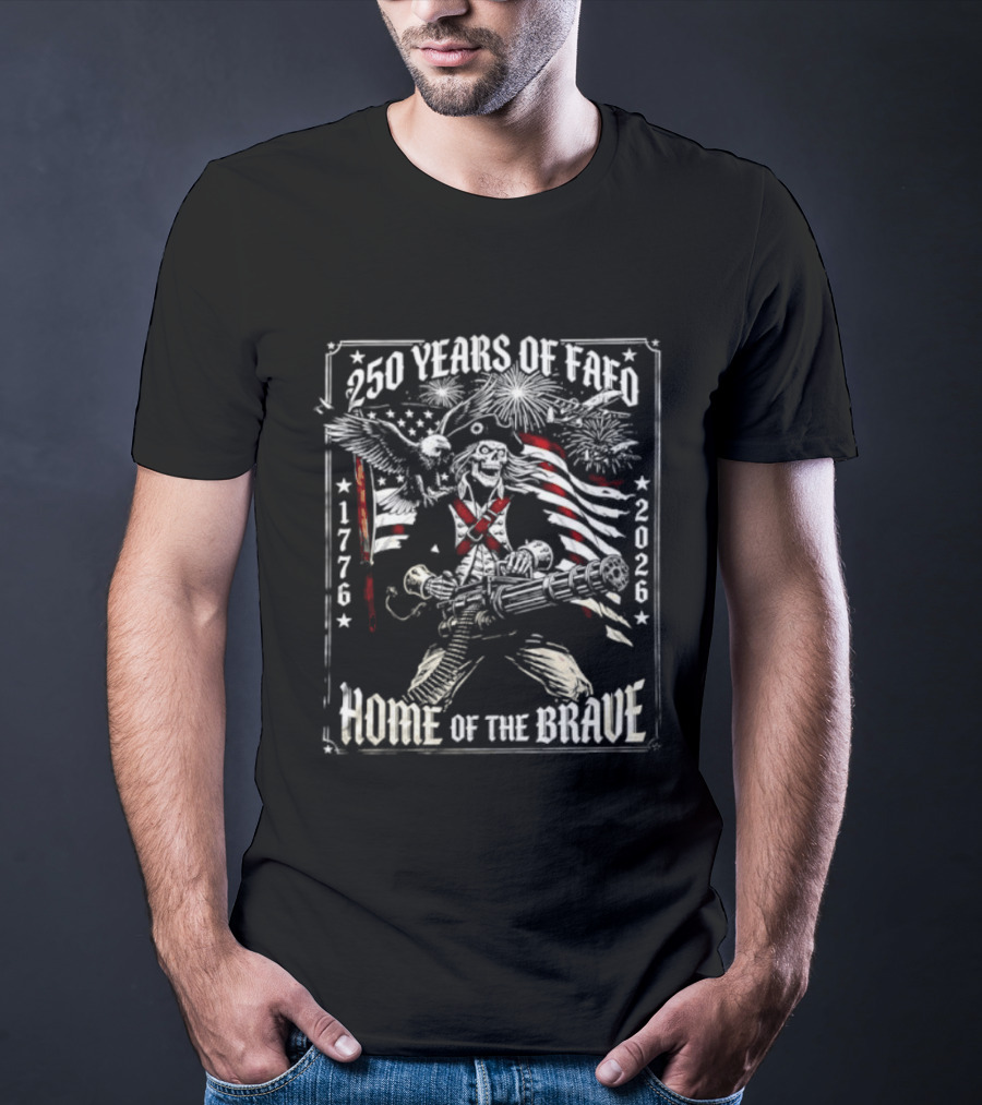 250 Years Of FAFO 1776 2026 Home Of The Brave Skeleton Patriot American Flag Explosion T-Shirt