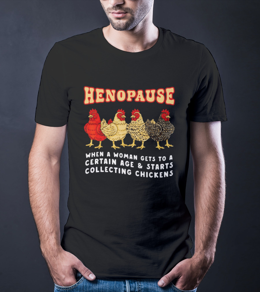 Henopause When A Woman Gets To A Certain Age And Starts Collecting Chickens T-Shirt