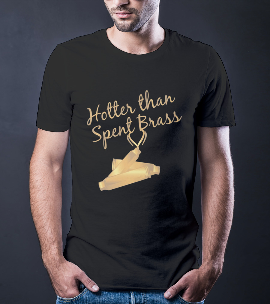 Hotter Than Spent Brass Firearm Shooting Ammunition T-Shirt