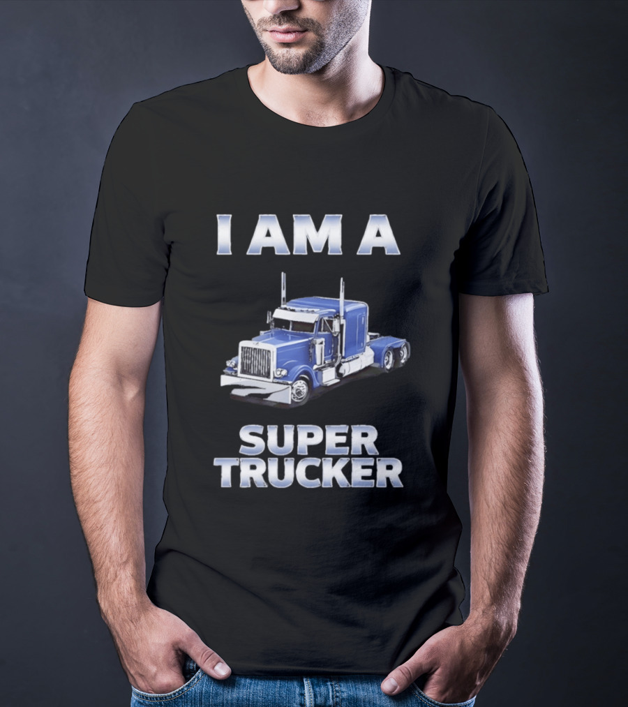I Am A Super Trucker Semi Truck Driver Big Rig T-Shirt
