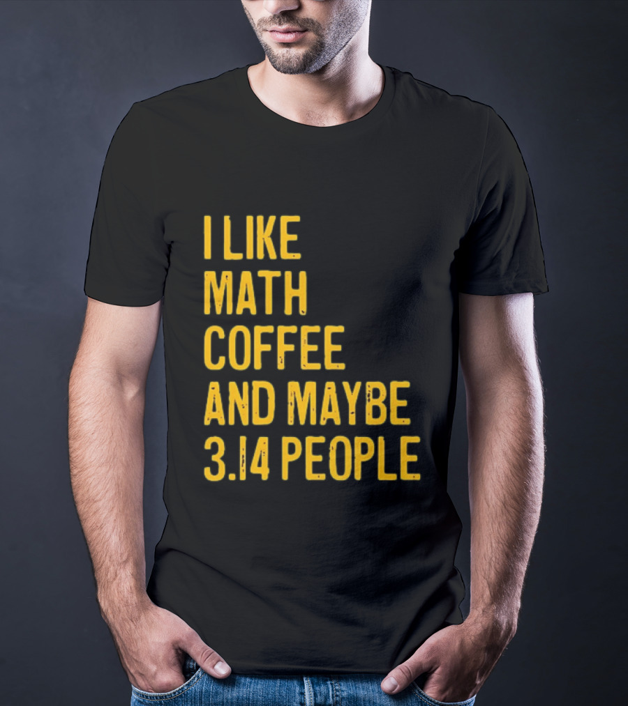I Like Math Coffee And Maybe 3.14 People T-Shirt