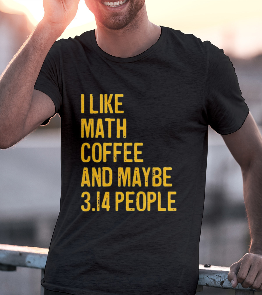 I Like Math Coffee And Maybe 3.14 People T-Shirt