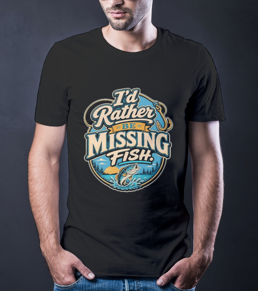 I'd Rather Be Missing Fish Fishing Enthusiast Hook And Catching Scenery T-Shirt