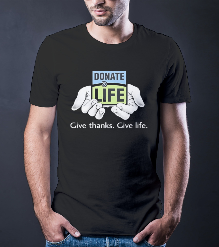 Donate Life Give Thanks Give Life Compassion T-Shirt