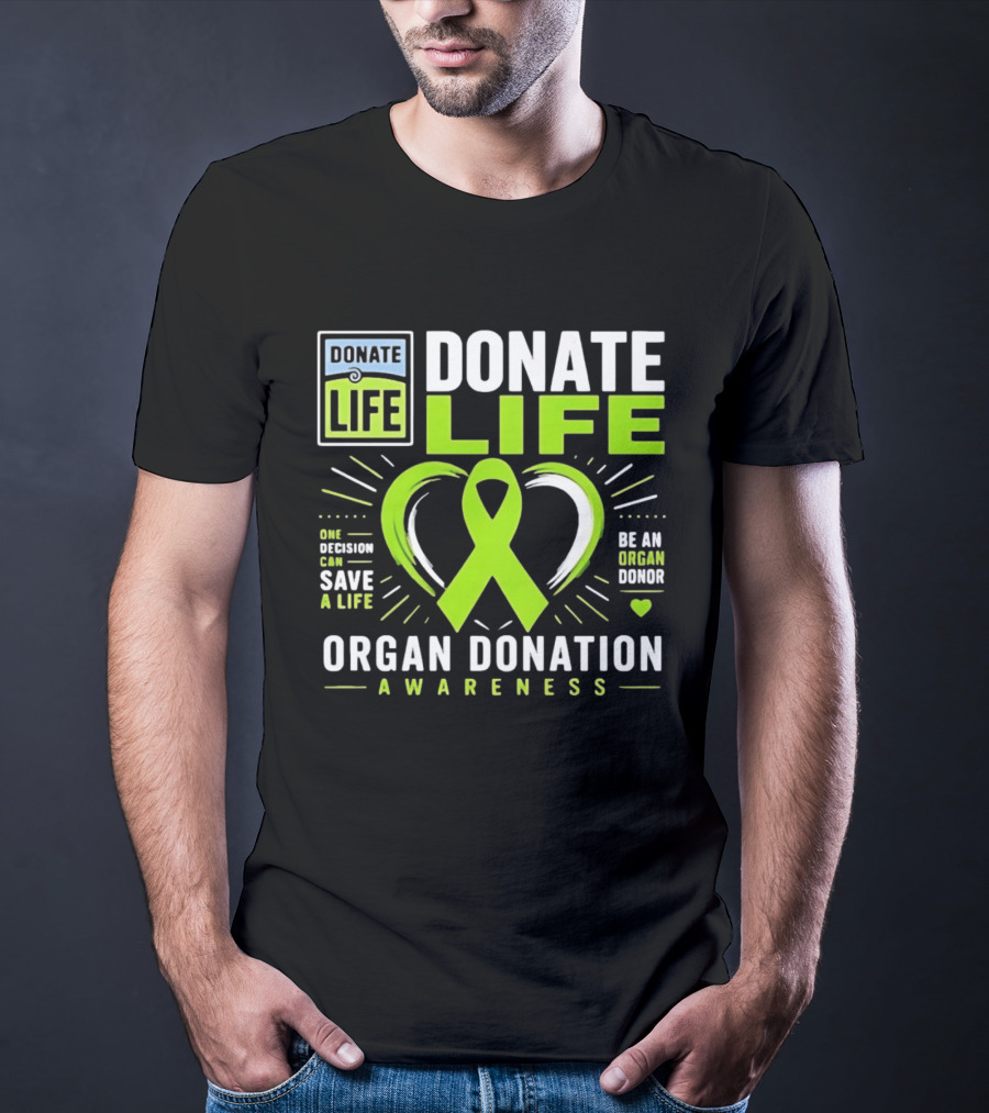 Donate Life One Decision Can Save A Life Organ Donation Awareness Be An Organ Donor T-Shirt