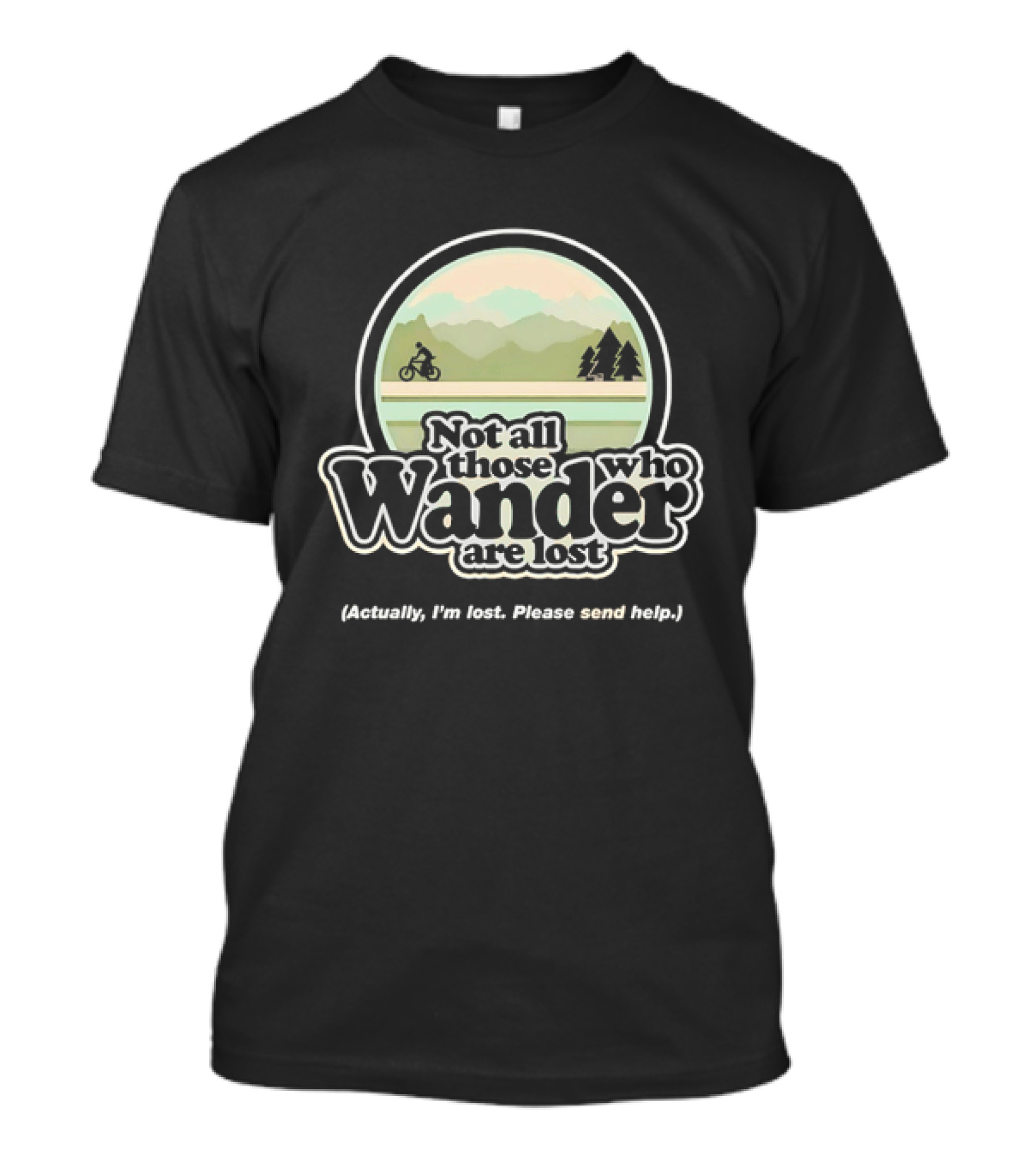 Not All Those Who Wander Are Lost Mountain Biking Actually I'm Lost Please Send Help T-Shirt