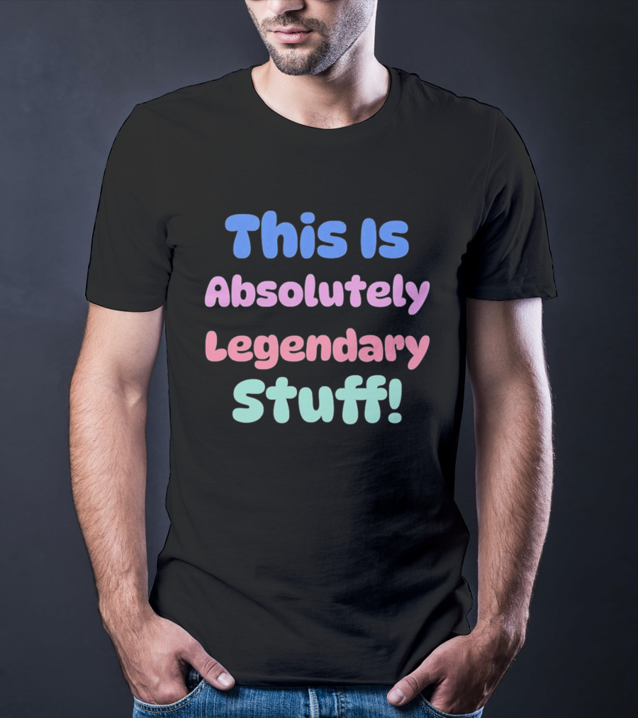 This Is Absolutely Legendary Stuff Colorful Inspirational T-Shirt