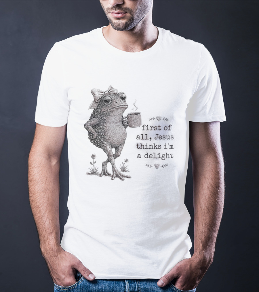 Toad Drinking Coffee First Of All Jesus Thinks I'm A Delight T-Shirt