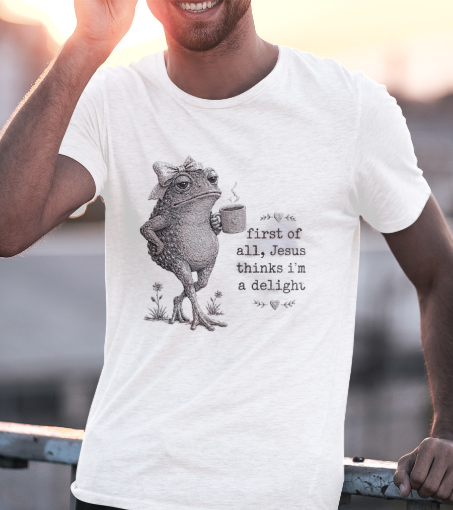 Toad Drinking Coffee First Of All Jesus Thinks I'm A Delight T-Shirt