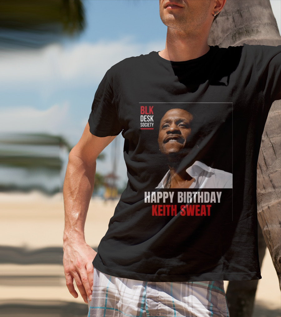 Happy Birthday Keith Sweat BLK Desk Society Celebration T-Shirt