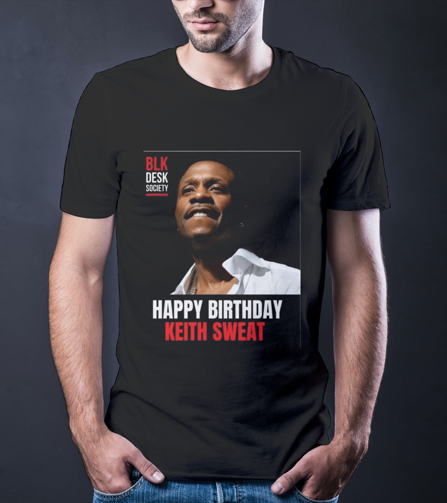 Happy Birthday Keith Sweat BLK Desk Society Celebration T-Shirt
