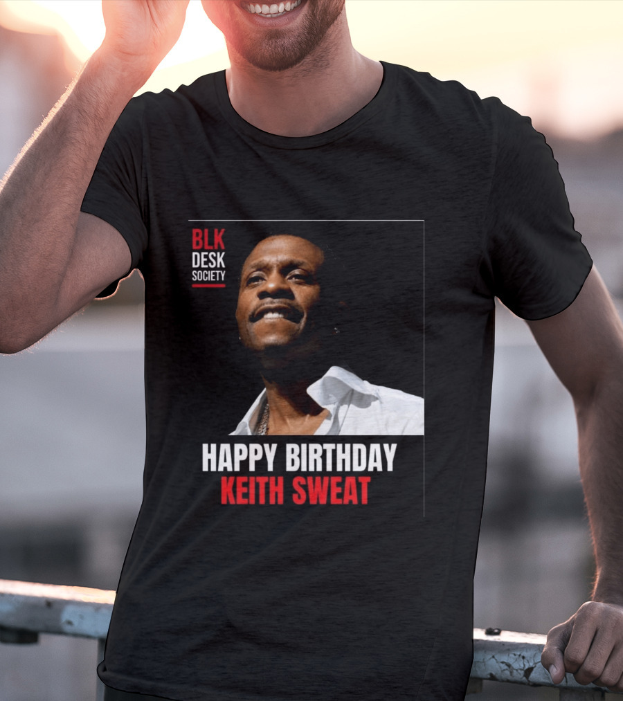 Happy Birthday Keith Sweat BLK Desk Society Celebration T-Shirt