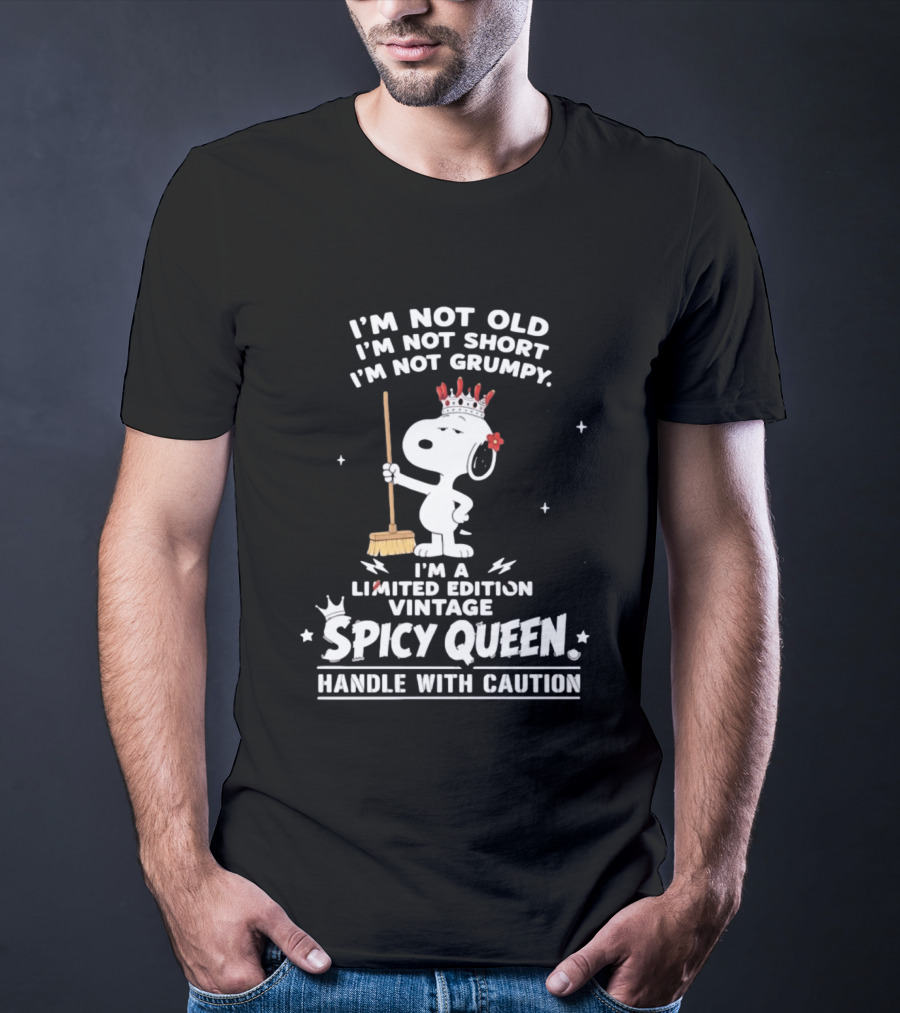 I'm Not Old I'm Not Short I'm Not Grumpy I'm A Limited Edition Vintage Spicy Queen Handle With Caution Snoopy With Crown And Broom T-Shirt